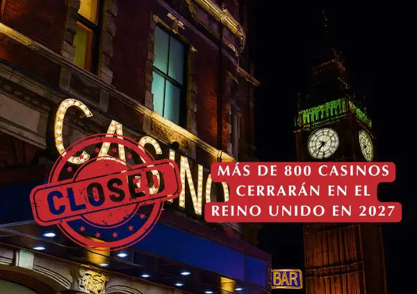 Más de 800 casinos cerrarán en el Reino Unido en 2027